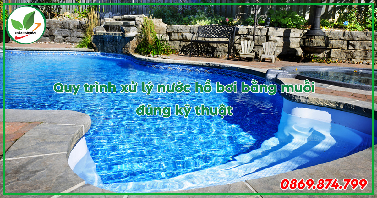 quy trình xử lý nước hồ bơi bằng muối đúng kỹ thuật